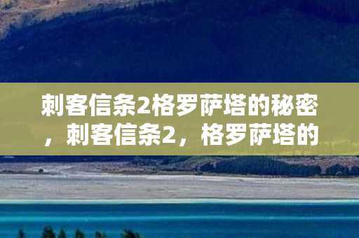刺客信条2格罗萨塔的秘密，刺客信条2，格罗萨塔的秘密