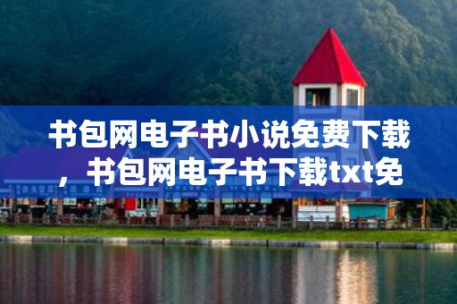 书包网电子书小说免费下载,书包网电子书下载txt免费下载,探索数字阅读的便捷与乐趣 书包网电子书小说免费下载,书包网电子书下载txt免费下载,探索数字阅读的便捷与乐趣