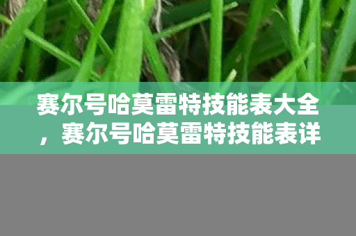 赛尔号哈莫雷特技能表大全，赛尔号哈莫雷特技能表详解