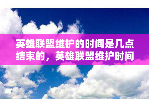 英雄联盟维护的时间是几点结束的图片