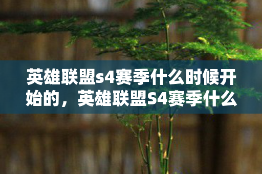 英雄联盟s4赛季什么时候开始的，英雄联盟S4赛季什么时候开始？