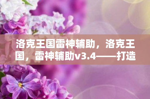 洛克王国雷神辅助,洛克王国,雷神辅助v3.4——打造你的王国新纪元 洛克王国雷神辅助,洛克王国,雷神辅助v3.4——打造你的王国新纪元