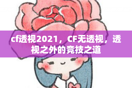 cf透视2021,CF无透视,透视之外的竞技之道 cf透视2021,CF无透视,透视之外的竞技之道