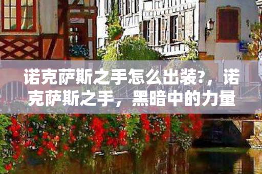 诺克萨斯之手怎么出装?，诺克萨斯之手，黑暗中的力量与荣耀