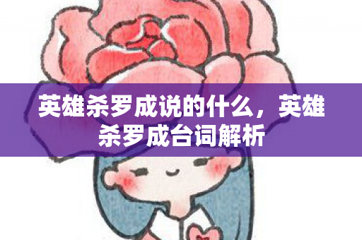 英雄杀罗成说的什么,英雄杀罗成台词解析 英雄杀罗成说的什么,英雄杀罗成台词解析