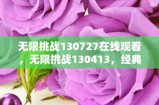 无限挑战130727在线观看,无限挑战130413,经典回顾与感悟 无限挑战130727在线观看,无限挑战130413,经典回顾与感悟