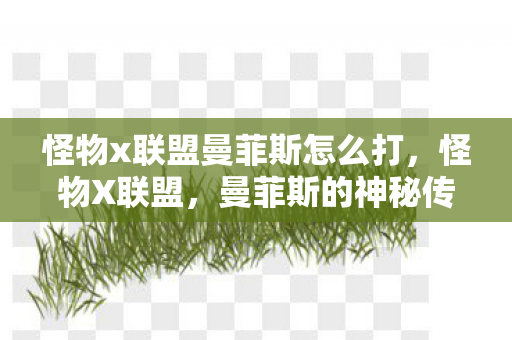 怪物x联盟曼菲斯怎么打,怪物X联盟,曼菲斯的神秘传说 怪物x联盟曼菲斯怎么打,怪物X联盟,曼菲斯的神秘传说