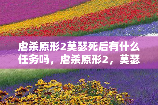 虐杀原形2莫瑟死后有什么任务吗，虐杀原形2，莫瑟之死后的未竟使命