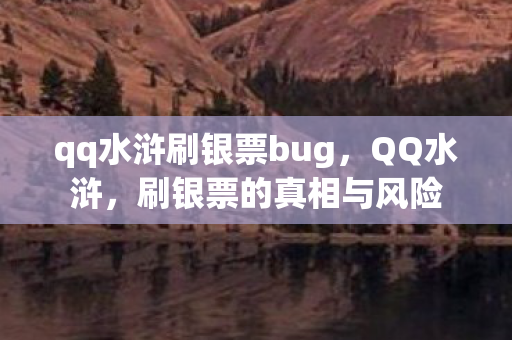 qq水浒刷银票bug，QQ水浒，刷银票的真相与风险
