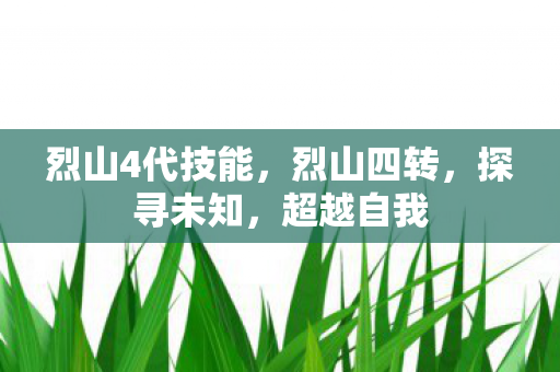 烈山4代技能，烈山四转，探寻未知，超越自我
