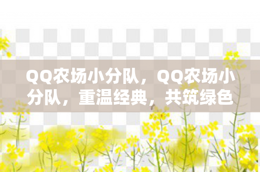 QQ农场小分队，QQ农场小分队，重温经典，共筑绿色梦想