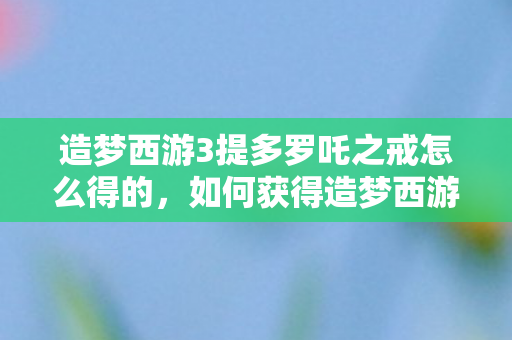 如何获得造梦西游3中的提多罗吒之戒图片
