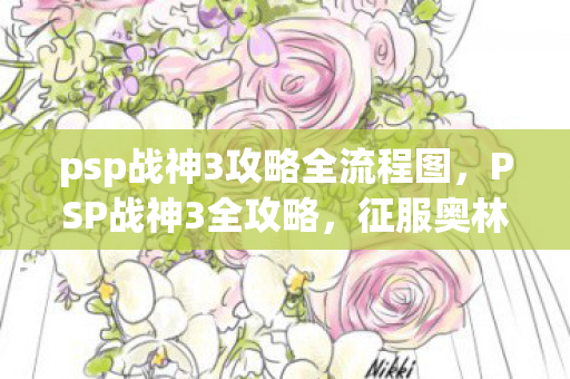 psp战神3攻略全流程图，PSP战神3全攻略，征服奥林匹斯山的艺术