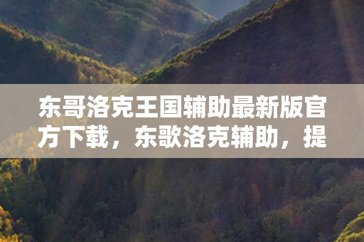 东哥洛克王国辅助最新版官方下载，东歌洛克辅助，提升游戏体验的得力助手