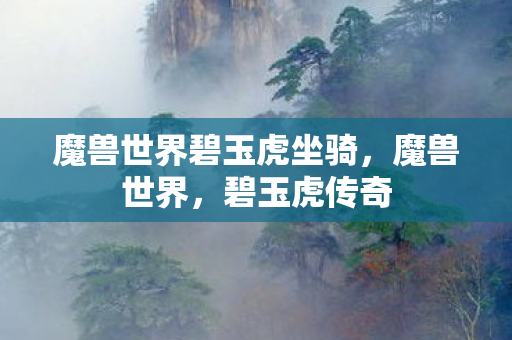 魔兽世界碧玉虎坐骑，魔兽世界，碧玉虎传奇