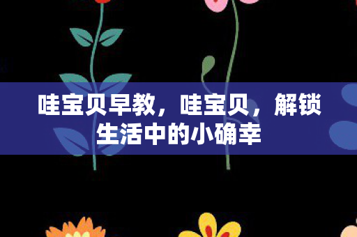 哇宝贝早教，哇宝贝，解锁生活中的小确幸