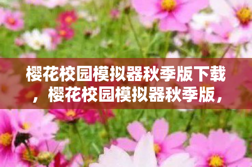 樱花校园模拟器秋季版下载，樱花校园模拟器秋季版，探索校园生活的无限可能
