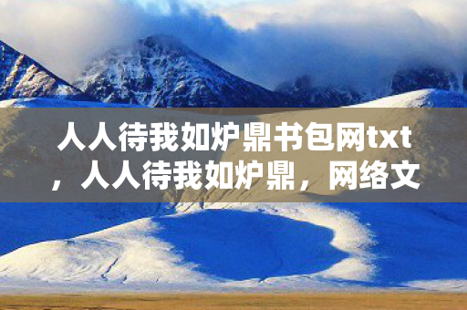 人人待我如炉鼎书包网txt，人人待我如炉鼎，网络文学中的情感困境与自我觉醒