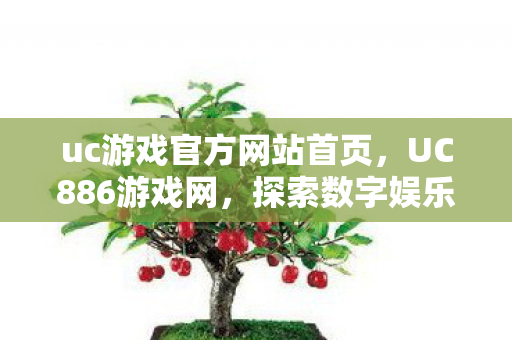 uc游戏官方网站首页,UC886游戏网,探索数字娱乐的新世界 uc游戏官方网站首页,UC886游戏网,探索数字娱乐的新世界