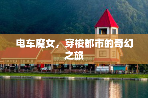 电车魔女，穿梭都市的奇幻之旅