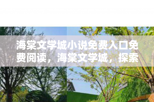 海棠文学城小说免费入口免费阅读，海棠文学城，探索免费小说世界的奇妙之旅