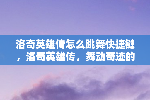 洛奇英雄传怎么跳舞快捷键图片