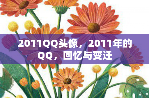 2011QQ头像,2011年的QQ,回忆与变迁 2011QQ头像,2011年的QQ,回忆与变迁