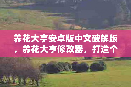 养花大亨安卓版中文破解版，养花大亨修改器，打造个性化花园的神奇工具