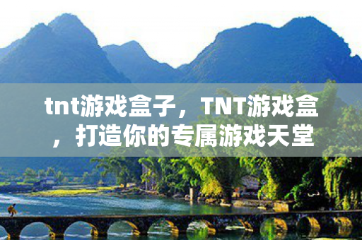 tnt游戏盒子,TNT游戏盒,打造你的专属游戏天堂 tnt游戏盒子,TNT游戏盒,打造你的专属游戏天堂