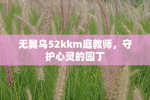 无翼乌52kkm庭教师，守护心灵的园丁