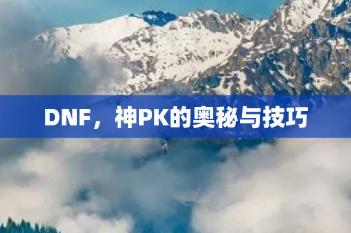 DNF，神PK的奥秘与技巧