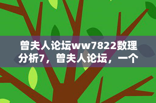 曾夫人论坛ww7822数理分析7，曾夫人论坛，一个时代的记忆与传承