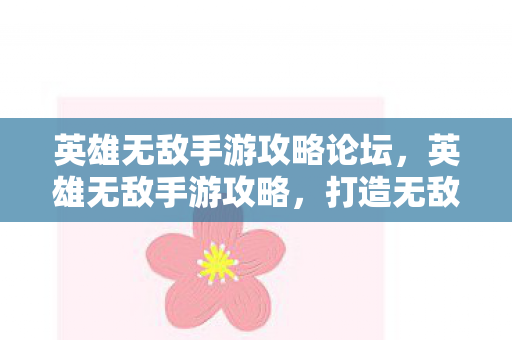 英雄无敌手游攻略论坛,英雄无敌手游攻略,打造无敌阵容,征服魔幻世界 英雄无敌手游攻略论坛,英雄无敌手游攻略,打造无敌阵容,征服魔幻世界