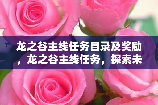 龙之谷主线任务目录及奖励，龙之谷主线任务，探索未知的神秘世界