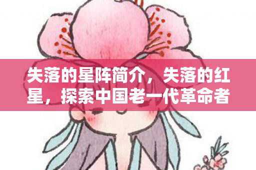 失落的星阵简介，失落的红星，探索中国老一代革命者的红色记忆