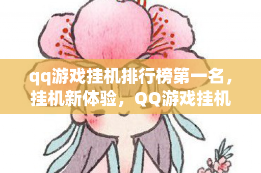 qq游戏挂机排行榜第一名，挂机新体验，QQ游戏挂机全解析