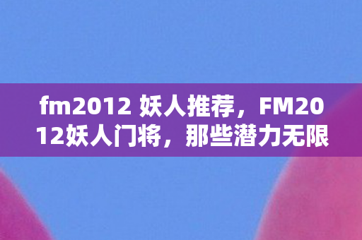 fm2012 妖人推荐,FM2012妖人门将,那些潜力无限的年轻守门员 fm2012 妖人推荐,FM2012妖人门将,那些潜力无限的年轻守门员