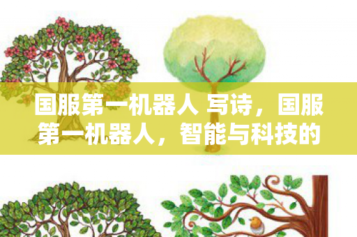 国服第一机器人 写诗,国服第一机器人,智能与科技的完美融合 国服第一机器人 写诗,国服第一机器人,智能与科技的完美融合
