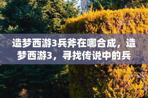 造梦西游3兵斧在哪合成图片