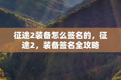 征途2装备怎么签名的,征途2,装备签名全攻略 征途2装备怎么签名的,征途2,装备签名全攻略