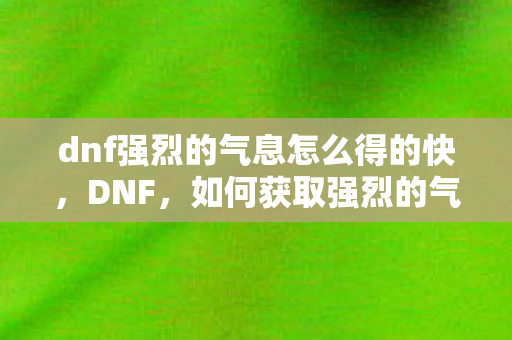 dnf强烈的气息怎么得的快图片