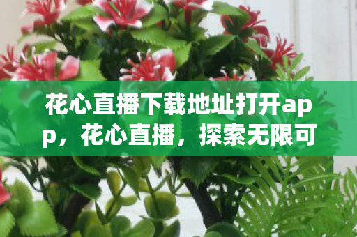 花心直播下载地址打开app图片