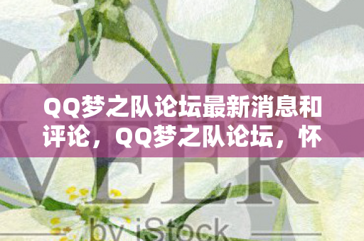QQ梦之队论坛最新消息和评论,QQ梦之队论坛,怀旧经典,重温传奇 QQ梦之队论坛最新消息和评论,QQ梦之队论坛,怀旧经典,重温传奇