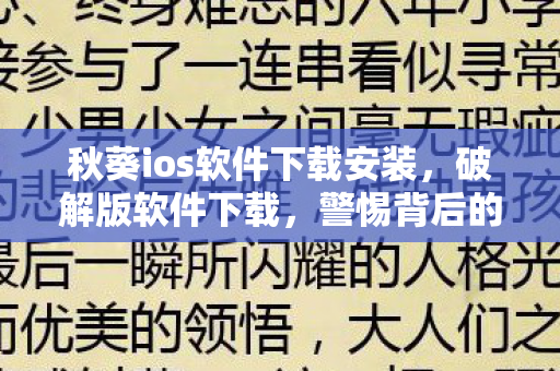 秋葵ios软件下载安装，破解版软件下载，警惕背后的风险与合规建议