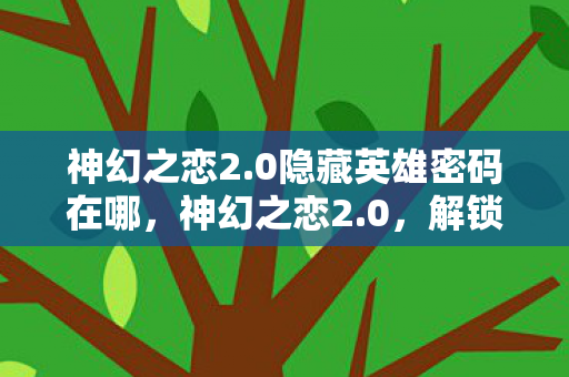 解锁隐藏英雄密码的奇幻之旅图片