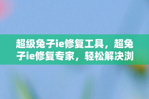 轻松解决浏览器问题的利器图片