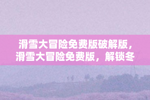 滑雪大冒险免费版破解版图片
