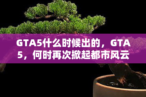 GTA5什么时候出的图片