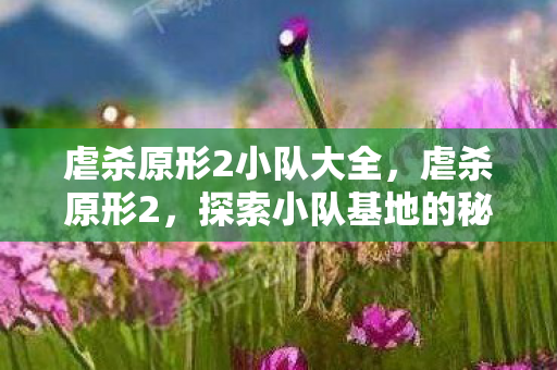 虐杀原形2小队大全，虐杀原形2，探索小队基地的秘密