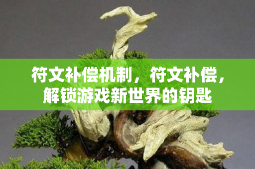 符文补偿机制，符文补偿，解锁游戏新世界的钥匙